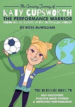 Seller image for The Amazing Journey of Katy Cupsworth, The Performance Warrior: Finding the Six Secrets of the Footballing Mindset for sale by WeBuyBooks
