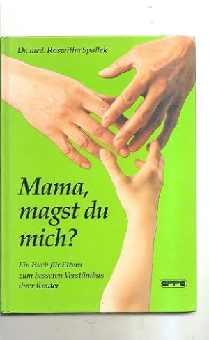 Mama, magst du mich? : Ein Buch für Eltern zum besseren Verständnis ihrer Kinder.