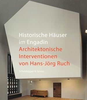 Historische Häuser im Engadin : architektonische Interventionen von Hans-Jörg Ruch. Fotogr. von F...