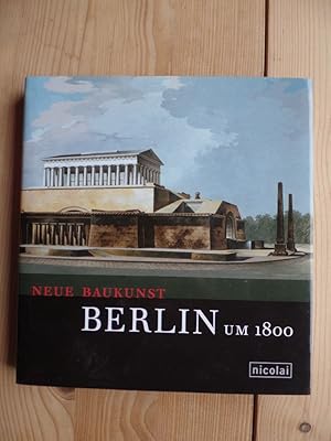 Neue Baukunst - Berlin um 1800 [anlässlich der Ausstellung der Kunstbibliothek Neue Baukunst: Ber...