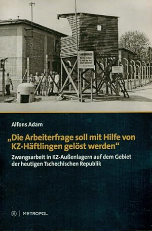 Bild des Verkufers fr Die Arbeiterfrage soll mit Hilfe von KZ-Hftlingen gelst werden : Zwangsarbeit in KZ-Auenlagern auf dem Gebiet der heutigen Tschechischen Republik. Teil von: Anne-Frank-Shoah-Bibliothek zum Verkauf von Versandantiquariat Nussbaum