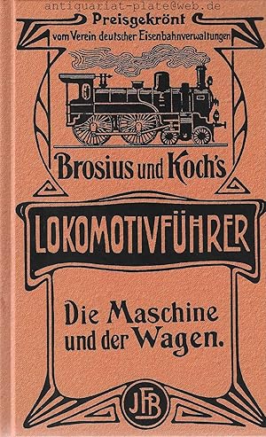 Brosius und Koch's Lokomotivführer. Die Maschine und der Wagen. Preisgekrönt vom Verein deutscher...