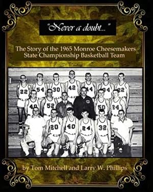 Imagen del vendedor de Never a Doubt : The Story of the 1965 Monroe Cheesemakers State Championship Basketball Team a la venta por GreatBookPricesUK