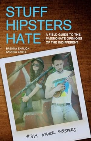 Imagen del vendedor de Stuff Hipsters Hate : A Field Guide to the Passionate Opinions of the Indifferent a la venta por GreatBookPricesUK