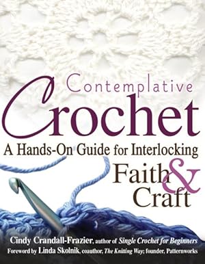 Image du vendeur pour Contemplative Crochet : A Hands-on Guide for Interlocking Faith & Craft mis en vente par GreatBookPricesUK