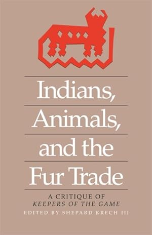 Imagen del vendedor de Indians, Animals and the Fur Trade : A Critique of Keepers of the Game a la venta por GreatBookPricesUK