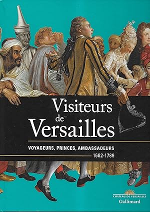 Visiteurs de Versailles. Voyageurs, Princes, Ambassadeurs. 1682-1789