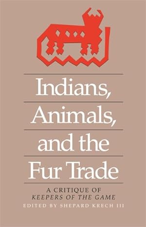 Imagen del vendedor de Indians, Animals and the Fur Trade : A Critique of Keepers of the Game a la venta por GreatBookPricesUK