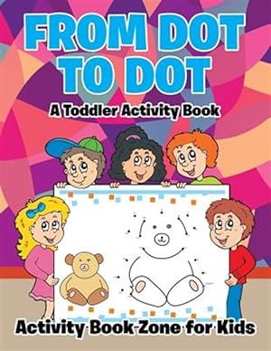 Imagen del vendedor de From Dot to Dot: A Toddler Activity Book a la venta por GreatBookPrices