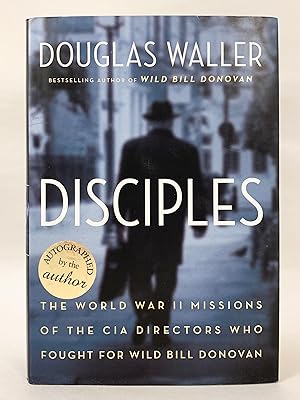 Disciples The World War II Missions of the CIA Directors who Fought fr Wild Bill Donovan