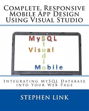Image du vendeur pour Complete, Responsive Mobile App Design Using Visual Studio : Integrating Mysql Database into Your Web Page mis en vente par GreatBookPrices