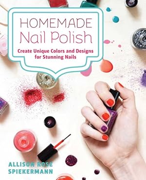Seller image for Homemade Nail Polish : Create Unique Colors and Designs for Eye-catching Nails for sale by GreatBookPrices