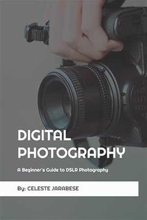 Seller image for Digital Photography: A Beginner's Guide to DSLR Photography: Basic DSLR Camera Guide for Beginners, Learning How To Use Your First DSLR Cam for sale by GreatBookPrices