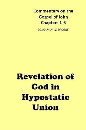 Image du vendeur pour Revelation of God in Hypostatic Union: Commentary on the Gospel of John - Chapters 1-6 mis en vente par GreatBookPrices