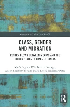 Seller image for Class, Gender and Migration : Return Flows Between Mexico and the United States in Times of Crisis for sale by GreatBookPrices