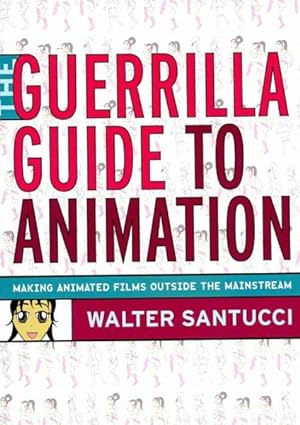 Seller image for Guerrilla Guide to Animation : Making Animated Films Outside the Mainstream for sale by GreatBookPrices