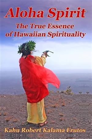 Imagen del vendedor de Aloha Spirit : The True Essence of Hawaiian Spirituality a la venta por GreatBookPrices