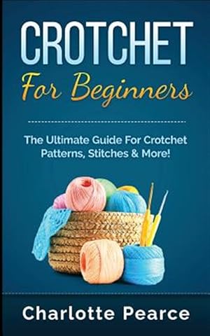 Imagen del vendedor de Crochet for Beginners : The Ultimate Guide for Crochet Patterns, Stitches & More! a la venta por GreatBookPrices