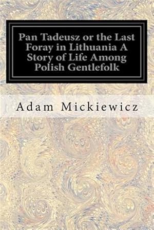 Bild des Verkufers fr Pan Tadeusz or the Last Foray in Lithuania : A Story of Life Among Polish Gentlefolk in the Years 1811 and 1812 in Twelve Books zum Verkauf von GreatBookPrices