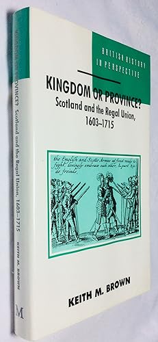 Immagine del venditore per Kingdom Or Province? : Scotland and the Regal Union, 1603-1715 (British History in Perspective) venduto da Hadwebutknown