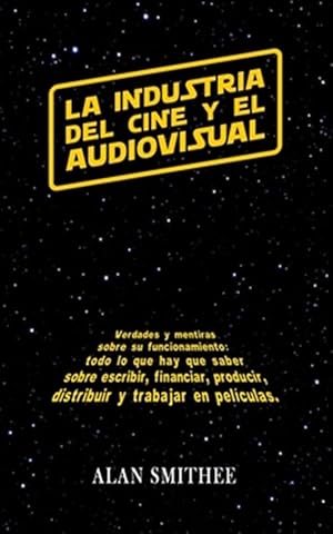 Seller image for La Industria del Cine y el Audiovisual: Verdades y mentiras sobre su funcionamiento: todo lo que hay que saber sobre escribir, financiar, producir, di -Language: spanish for sale by GreatBookPrices