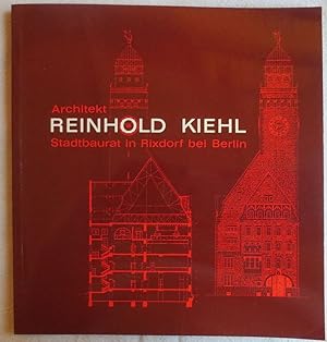 Architekt Reinhold Kiehl, Stadtbaurat in Rixdorf bei Berlin : Biographie, Werkverzeichnis, Beiträ...