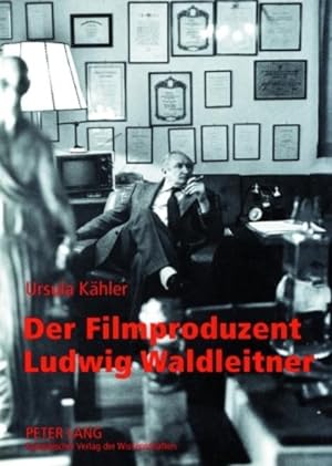 Der Filmproduzent Ludwig Waldleitner. Leben und Werk im Kontext bundesrepublikanischer Zeit-, Fil...