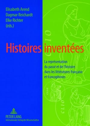 Histoires inventées. La représentation du passé et de l'histoire dans les littératures française ...