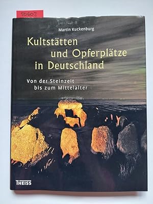 Kultstätten und Opferplätze in Deutschland : von der Steinzeit bis zum Mittelalter Martin Kuckenburg