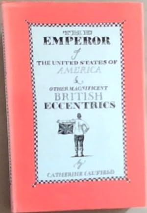 Seller image for The Emperor of the United States of America & other magnificent British eccentrics for sale by Chapter 1