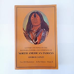 LETTERS AND NOTES ON THE MANNERS, CUSTOMS, AND CONDITIONS OF THE NORTH AMERICAN INDIANS. VOLUMEN ...