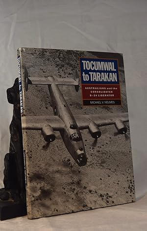 TOCUMWAL TO TARAKAN. Australians and the Consolidated B-24 Liberator