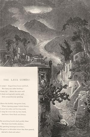 Immagine del venditore per The Lava comes ! I come ! Depart from house and hall, Nor barn, nor cellar heeding ! Haste, fly ! Above the outer wall I climb and spread a smoky pall, Still onward fiercely speeding. Above the fruitful, vine-grown land, Where ripening grapes looked cheery, I strew hot ashes and burning sand, I clasp the trees with my fiery hand, And leave them black and dreary. My Scorching breath shall quickly blast the fount that freshly plashes; My parching footsteps travel fast; The grove is shrivelled where they have passed, And all is dust and ashes ! venduto da Antiqua Print Gallery