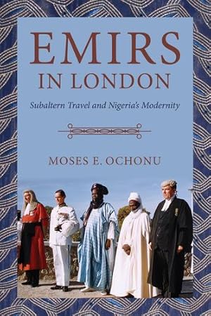 Immagine del venditore per Emirs in London: Subaltern Travel and Nigeria's Modernity by Ochonu, Moses E. [Paperback ] venduto da booksXpress