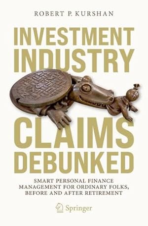 Imagen del vendedor de Investment Industry Claims Debunked: Smart Personal Finance Management For Ordinary Folks, Before and After Retirement by Kurshan, Robert P. [Paperback ] a la venta por booksXpress