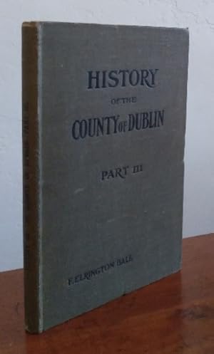 Seller image for A History of the County Dublin: the people, parishes and antiquities from the earliest times to the close of the eighteenth century, Part Third for sale by Structure, Verses, Agency  Books