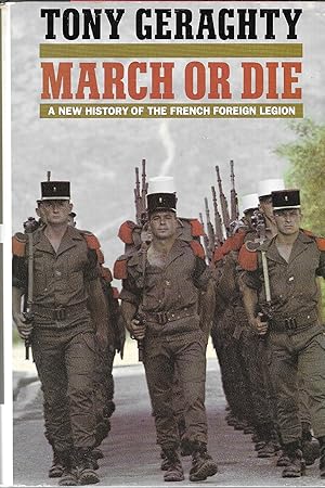 March or Die: A New History of the French Foreign Legion