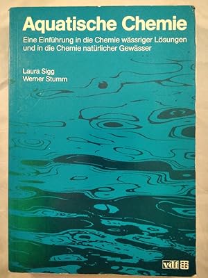 Aquatische Chemie - Eine Einführung in die Chemie wässriger Lösungen und in die Chemie natürliche...