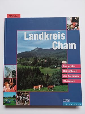 Landkreis Cham : Das große Heimatbuch der östlichen Oberpfalz Sabine Hofer. Mit Beitr. von . [In ...