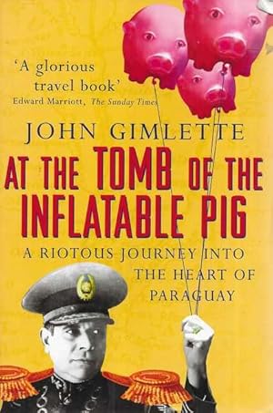 At The Tomb of the Inflatable Pig: A Riotous Journey into The Heart of Paraguay