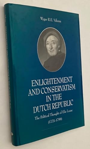 Enlightenment and conservatism in the Dutch Republic. The political thought of Elie Luzac (1721-1...