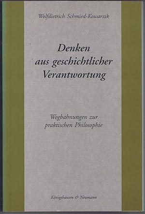 Denken aus geschichtlicher Verantwortung. Wegbahnungen zur praktischen Philosophie.