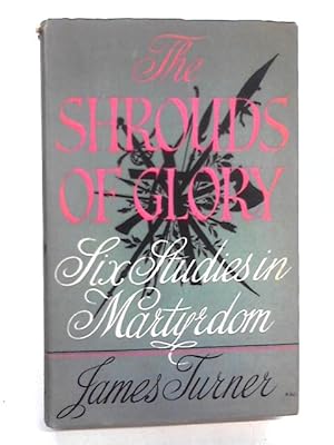 Bild des Verkufers fr The Shrouds Of Glory: Six Studies In Martyrdom. zum Verkauf von World of Rare Books