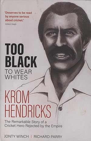 Imagen del vendedor de TOO BLACK TO WEAR WHITES - KROM HENDRICKS THE REMARKABLE STORY OF A CRICKET HERO REJECTED BY THE EMPIRE a la venta por Sportspages