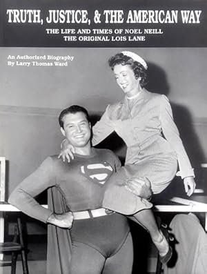 Seller image for Truth, Justice, & The American Way: The Life and Times of Noel Neill, the Original Lois Lane: An Authorized Biography for sale by LEFT COAST BOOKS