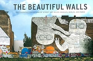 The Beautiful Walls: Photographic Elevations of Street Art in Los Angeles, Berlin, and Paris