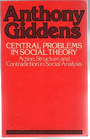 Central Problems in Social Theory: Action, Structure and Contradiction in Social Analysis