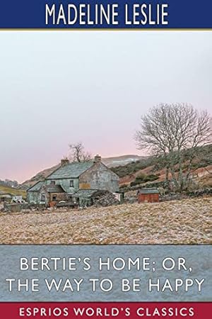 Seller image for Bertie's Home; or, The Way to be Happy (Esprios Classics) for sale by Redux Books