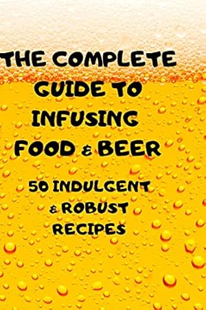 Imagen del vendedor de The Complete Guide to Infusing Food & Beer a la venta por Redux Books