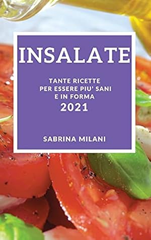 Imagen del vendedor de Insalate 2021 (Salad Recipes 2021 Italian Edition): Tante Ricette Per Essere Piu' Sani E in Forma a la venta por Redux Books